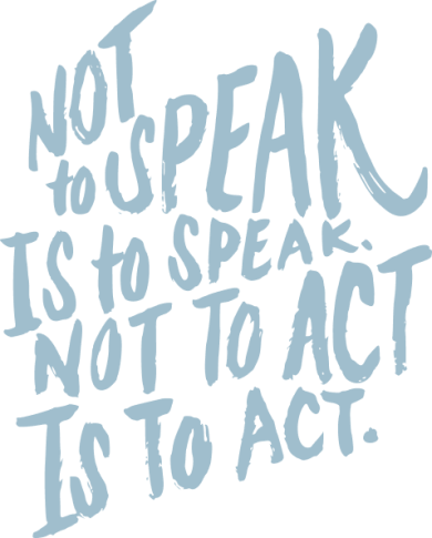 Not to speak is to speak. Not to act is to act.